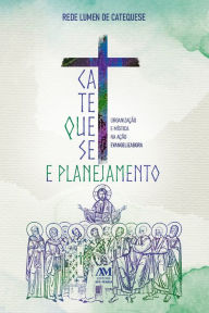 Title: Catequese e planejamento: Organização e mística na ação evangelizadora, Author: Rede Lumen de Catequese