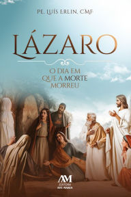 Title: Lázaro: O dia em que a morte morreu, Author: Luís Erlin