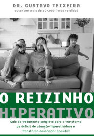 Title: O reizinho hiperativo: Guia de tratamento completo para o transtorno de déficit de atenção/ hiperatividade e transtorno desafiador opositivo, Author: Gustavo Teixeira