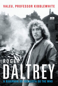 Title: Valeu, professor Kibblewhite: A biografia do vocalista do The Who, Author: Roger Daltrey