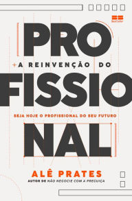 Title: A reinvenção do profissional, Author: Alê Prates