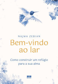 Title: Bem-vindo ao lar: Como construir um refúgio para a sua alma, Author: Najwa Zebian
