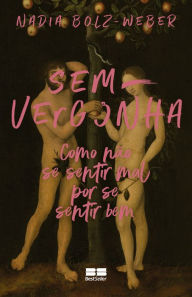 Title: Sem-vergonha: Como não se sentir mal por se sentir bem, Author: Nadia Bolz-Weber