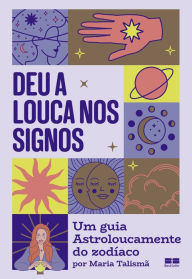 Title: Deu a louca nos signos: Um guia divertido do zodíaco por Astroloucamente, Author: Maria Talismã