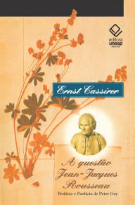 Title: A questão Jean-Jacques Rousseau, Author: Ernst Cassirer