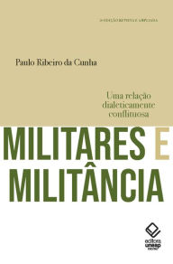 Title: Militares e militância: Uma relação dialeticamente conflituosa, Author: Paulo Ribeiro da Cunha