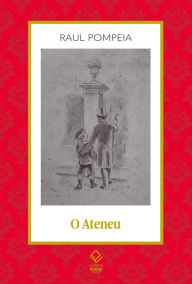 Title: O Ateneu: crônica de saudades, Author: Raul Pompeia