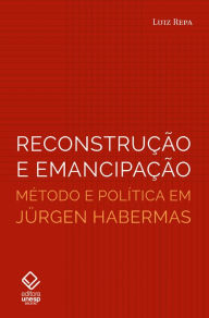 Title: Reconstrução e emancipação: Método e política em Jürgen Habermas, Author: Luiz Repa