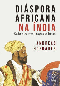 Title: Diáspora africana na Índia: Sobre castas, raças e lutas, Author: Andreas Hofbauer