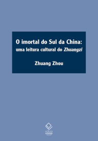 Title: O imortal do sul da China: Uma leitura cultural do Zhuangzi, Author: Zhuang Zhou