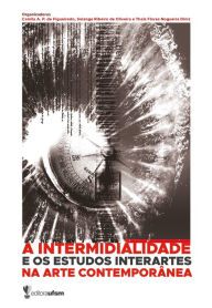 Title: A intermidialidade e os estudos interartes na arte contemporânea, Author: Camila A. P. de Figueiredo