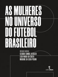 Title: As mulheres no universo do futebol brasileiro, Author: Cláudia Samuel Kessler