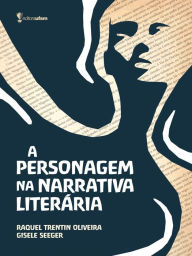 Title: A personagem na narrativa literária, Author: Raquel Trentin Oliveira