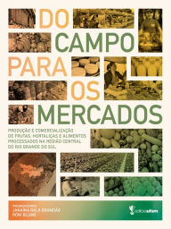 Title: Do campo para os mercados: Produção e comercialização de frutas, hortaliças e alimentos processados na Região Central do Rio Grande do Sul, Author: Janaína Balk