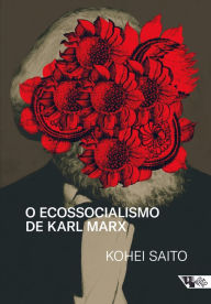 Title: O ecossocialismo de Karl Marx: Capitalismo, natureza e a crítica inacabada à economia política, Author: Kohei Saito