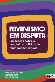Title: Feminismo em disputa: Um estudo sobre o imaginário político das mulheres brasileiras, Author: Esther Solano