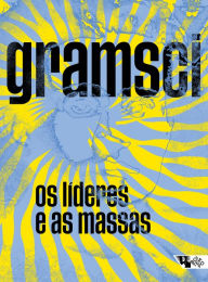 Title: Os líderes e as massas: Escritos de 1921 a 1926, Author: Antonio Gramsci