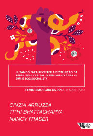 Title: Lutando para reverter a destruição da Terra pelo capital: o feminismo para os 99% é ecossocialista, Author: Cinzia Aruzza