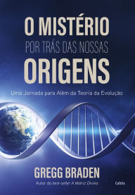 Title: O Mistério por trás das nossas origens: Uma jornada para além da teoria da evolução, Author: Gregg Braden