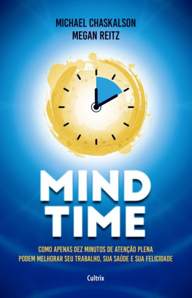 Mind Time: Como apenas dez minutos de atenção plena podem melhorar seu trabalho, saúde e felicidade