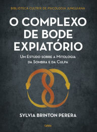 Title: O complexo do bode expiatï¿½rio: Um estudo sobre a mitologia da sombra e da culpa, Author: Sylvia Brinton Perera