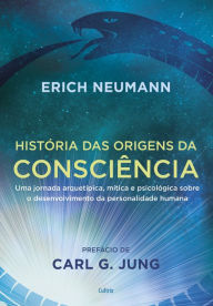Title: História das origens da consciência: Uma jornada arquetípica, mítica e psicológica sobre o desenvolvimento da personalidade humana, Author: Erich Neuman