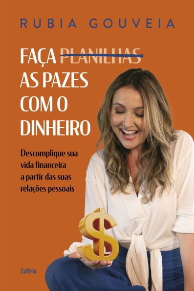 Faça as pazes com o dinheiro: Descomplique sua vida financeira a partir das suas relações pessoais