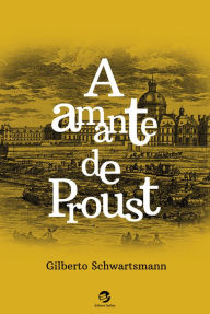 Title: A amante de Proust, Author: Gilberto Schwartsmann
