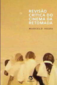 Title: Revisão Crítica do Cinema da Retomada, Author: Marcelo Ikeda