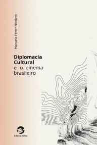 Title: Diplomacia Cultural e o Cinema Brasileiro, Author: Manuela Fetter Nicoletti