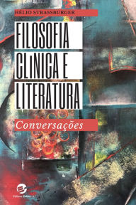 Title: Filosofia Clínica e Literatura: Conversações, Author: Hélio Strassburger