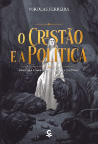 Title: O Cristão e a Política: Descubra Como Vencer a Guerra Cultural, Author: Nikolas Ferreira