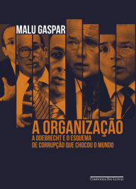 Title: A organização: A Odebrecht e o esquema de corrupção que chocou o mundo, Author: Malu Gaspar