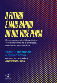 Title: O futuro é mais rápido do que você pensa: Como a convergência tecnológica está transformando as empresas, a economia e nossas vidas, Author: Peter H. Diamandis