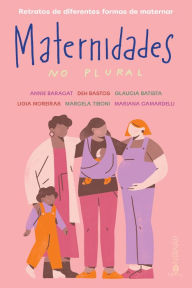 Title: Maternidades no plural: Retratos de diferentes formas de maternar, Author: Annie Baracat