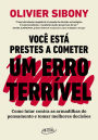 Você está prestes a cometer um erro terrível: Como lutar contra as armadilhas do pensamento e tomar decisões melhores