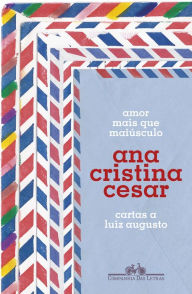 Title: Amor mais que maiúsculo: cartas a Luiz Augusto, Author: Ana Cristina Cesar