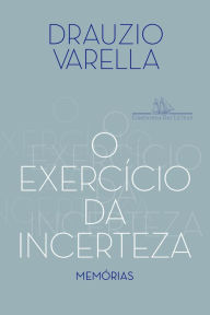 Title: O exercício da incerteza: Memórias, Author: Drauzio Varella