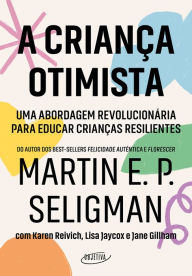 Title: A criança otimista: Uma abordagem revolucionária para educar crianças resilientes, Author: Martin E. P. Seligman