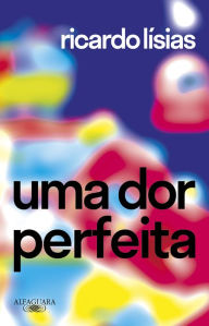 Title: Uma dor perfeita, Author: Ricardo Lísias