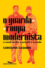 Title: O guarda-roupa modernista: O casal Tarsila e Oswald e a moda, Author: Carolina Casarin