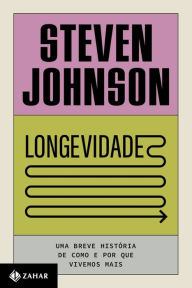 Title: Longevidade: Uma breve história de como e por que vivemos mais, Author: Steven Johnson