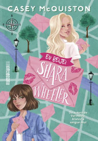 Title: Eu beijei Shara Wheeler / I Kissed Shara Wheeler, Author: Casey McQuiston
