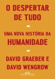 Title: O despertar de tudo: Uma nova história da humanidade, Author: David Graeber