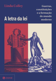 Title: A letra da lei: Guerras, constituições e a formação do mundo moderno, Author: Linda Colley