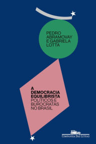 Title: A democracia equilibrista: Políticos e burocratas no Brasil, Author: Pedro Abramovay