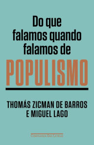 Title: Do que falamos quando falamos de populismo, Author: Thomás Zicman de Barros