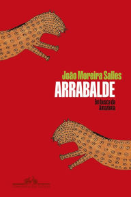Title: Arrabalde: Em busca da Amazônia, Author: João Moreira Salles