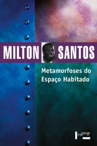 Title: Metamorfoses do Espaço Habitado: Fundamentos Teóricos e Metodológicos da Geografia, Author: Milton Santos