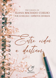 Title: Entre Vidas e Destinos, Author: Eliana Machado Coelho